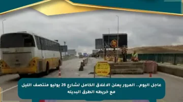 عاجل اليوم.. المرور يعلن الإغلاق الكامل لشارع 26 يوليو منتصف الليل مع خريطة الطرق البديلة